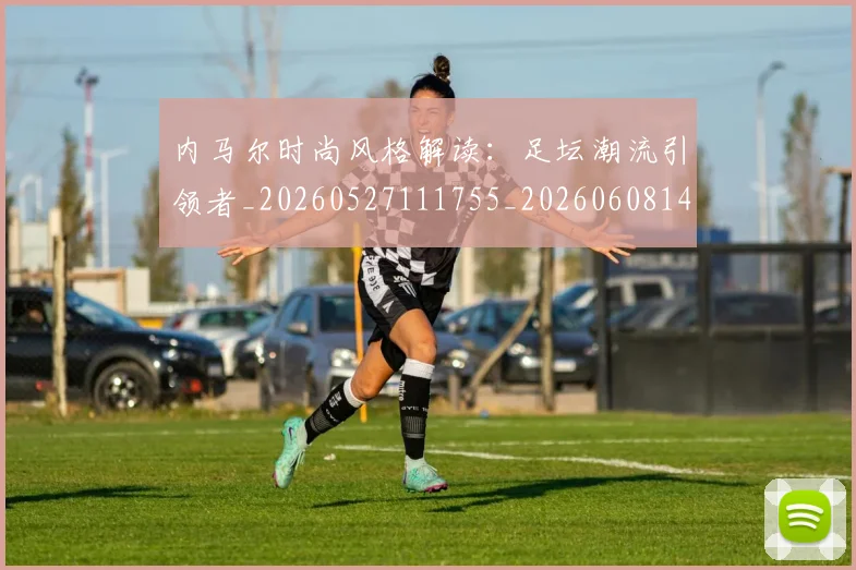 内马尔时尚风格解读:足坛潮流引领者_20260527111755_20260608142957
