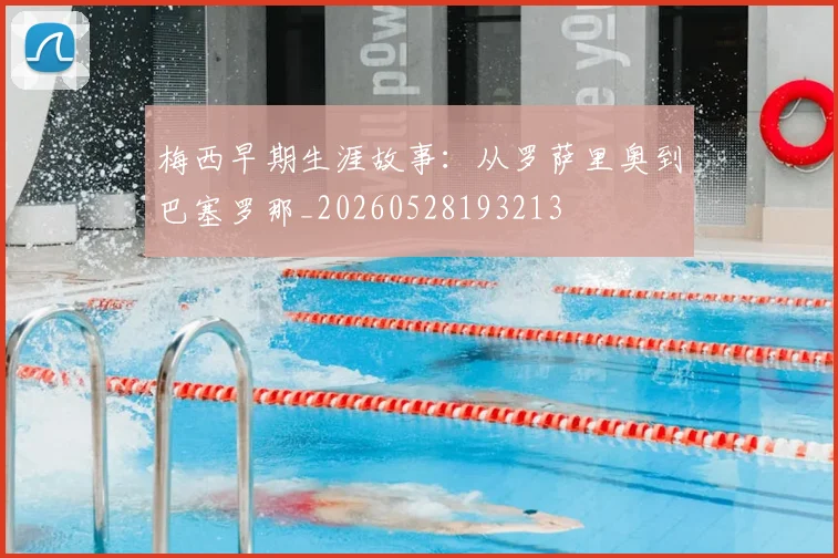 梅西早期生涯故事:从罗萨里奥到巴塞罗那_20260528193213